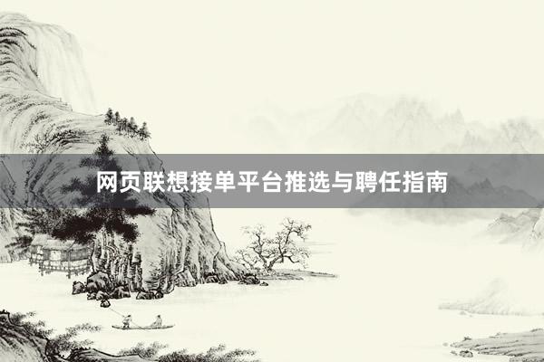 网页联想接单平台推选与聘任指南