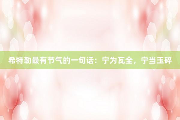 希特勒最有节气的一句话：宁为瓦全，宁当玉碎